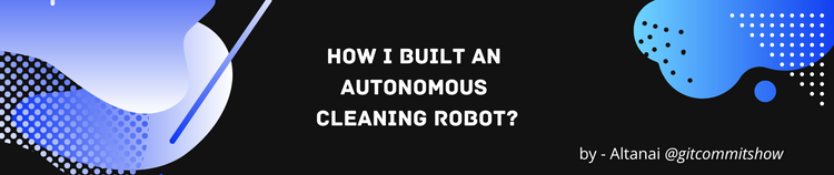 How I built an autonomous cleaning robot | Showcase by Altanai