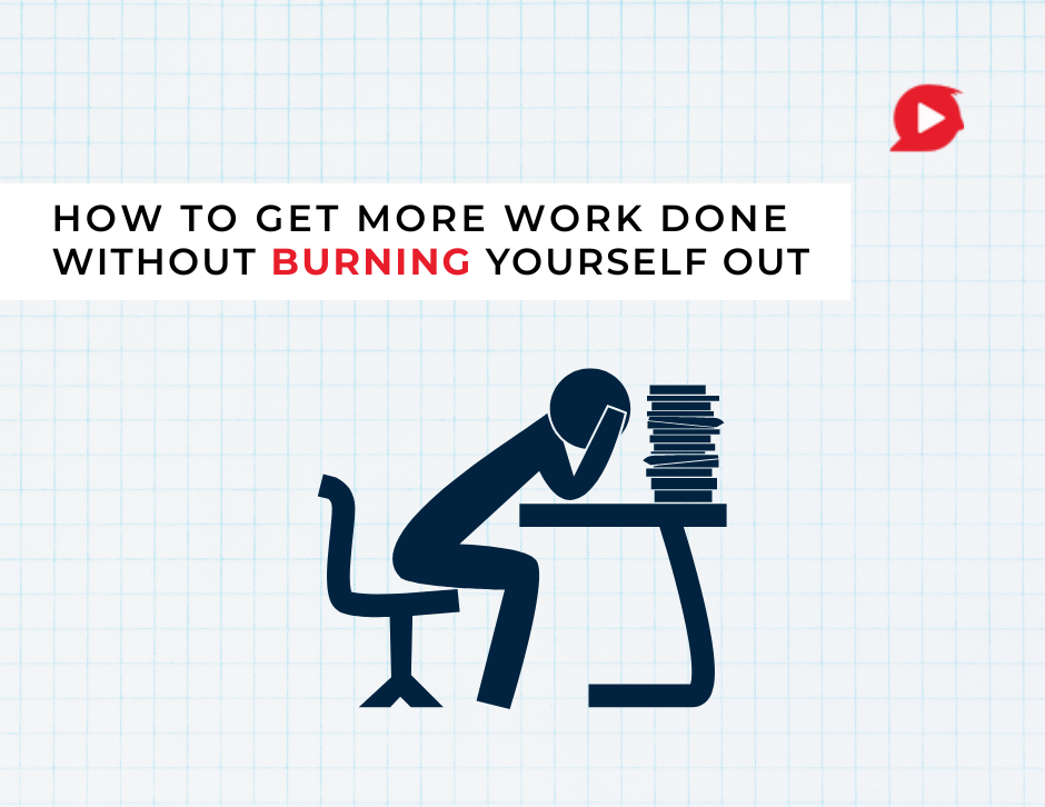 How to get more work done without BURNING yourself out