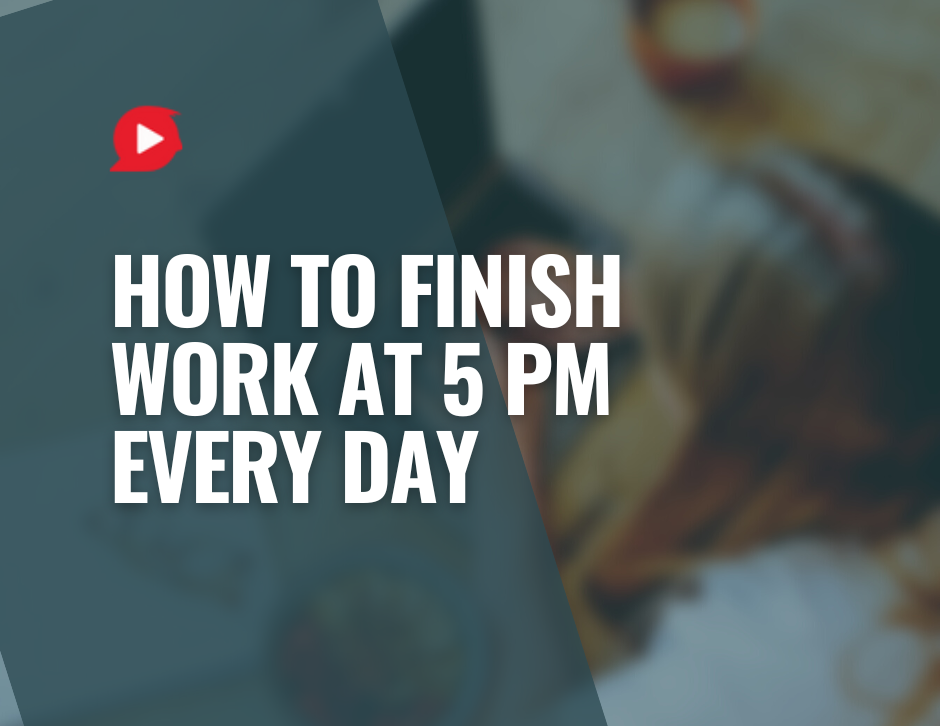 How to finish work at sharp 5PM every day