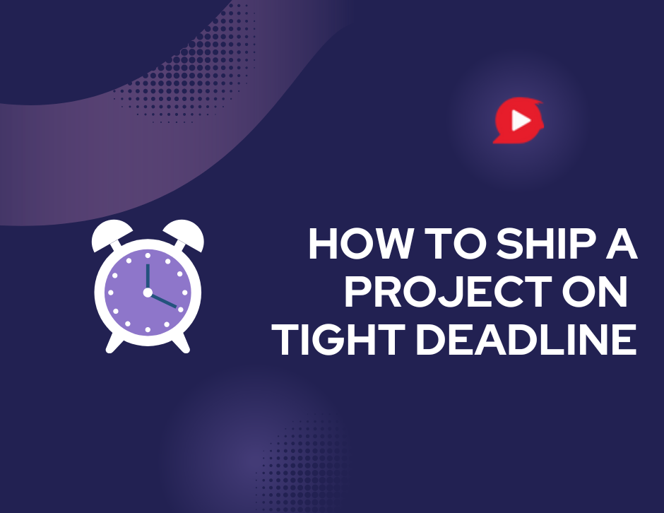 How to ship a project on a tight deadline